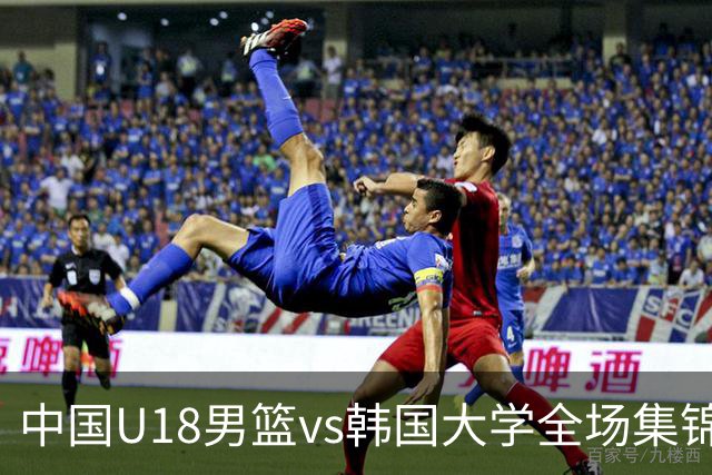 中国U18男篮vs韩国大学全场集锦回顾：中国U18逆转取胜