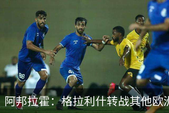 阿邦拉霍：格拉利什转战其他欧洲联赛不会让我惊讶